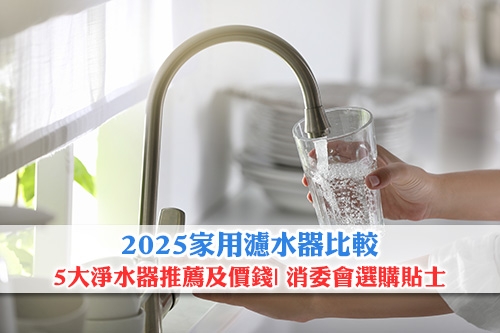 2025家用濾水器邊隻好-5大濾水器-淨水器推薦-消委會測試及建議